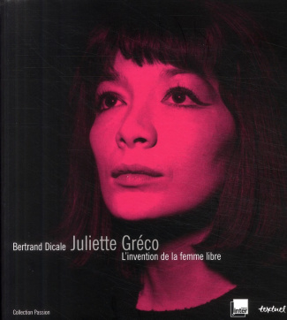 Juliette Gréco. L'invention de la femme libre