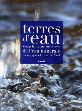 Terres d'eau. Voyage initiatique aux souces de l'eau minérale