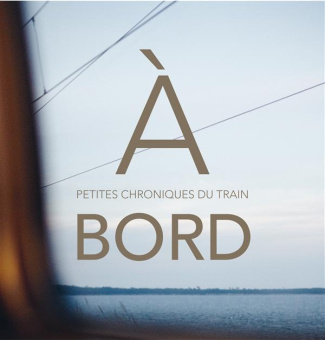 A bord. Petites chroniques du train