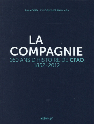La compagnie. 160 ans d'histoire de CFAO, 1852-2012