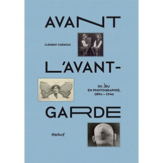 Avant l'avant-garde. Du jeu en photographie 1890-1940