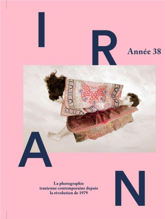 Iran. Année 38. La photographie iranienne contemporaine depuis la révolution de 1979