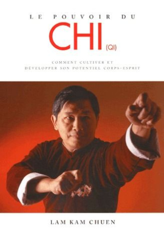 Le pouvoir du Chi. Comment cultiver et développer son potentiel corps-esprit