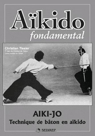 Aïkido fondamental. Aïki-jo - Techniques de bâton en aïkido