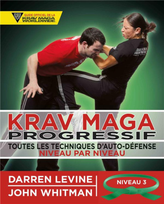 Krav maga progressif. Toutes les techniques d'autodéfense Niveau 3 : confirmés (ceinture verte)