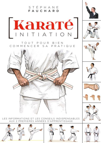 Karaté initiation. Tout pour bien commencer sa pratique