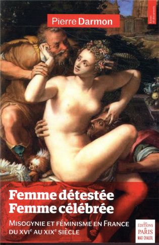 Femme détestée, femme célebrée. Misogynie et féminisme en France du XVIe au XIXe siècle