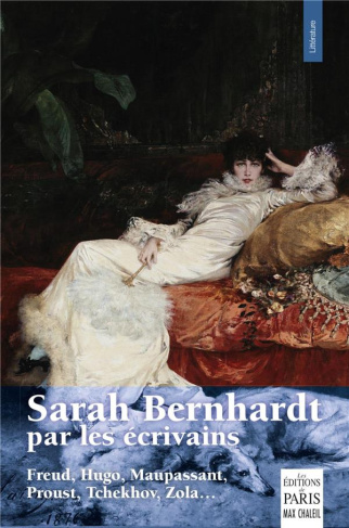Sarah Bernhardt par les écrivains (Freud, Hugo, Maupassant, Proust, Tchekov, Zola...)