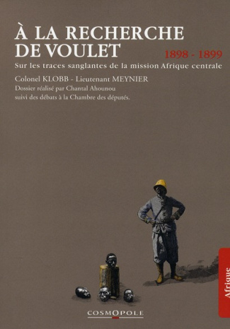 A la recherche de Voulet. Sur les traces sanglantes de la mission Afrique centrale (1898-1899)