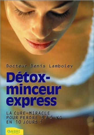 Détox-minceur express. La cure-miracle pour perdre 3 à 5 kg en 10 jours !