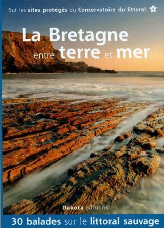 La Bretagne entre terre et mer. 30 balades sur les sites du Conservatoire du littoral