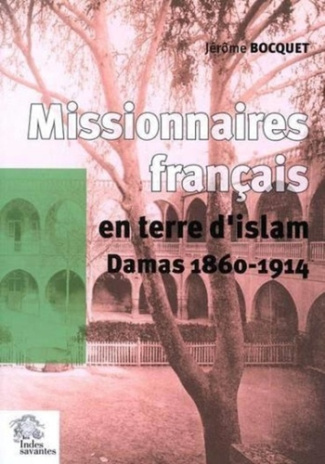 Mission latine en terre d'Islam. Les chemins de Saint-Paul. Damas 1860-1914