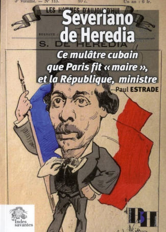 Severiano de Heredia. Ce mulâtre cubain que Paris fit "maire" et la République, ministre