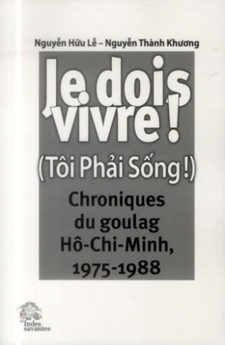 Je dois vivre ! (Tôi Phai Sông !). Chroniques du goulag Hô-Chi-Minh, 1975-1988