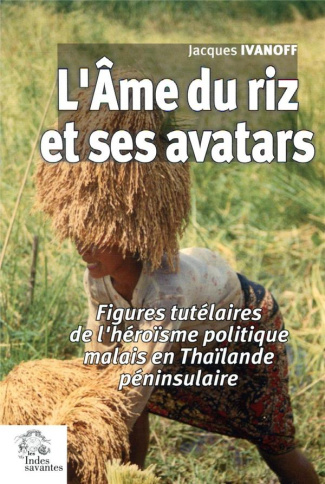 L'âme du riz et ses avatars. Figures tutélaires de l'héroïsme politique malais en Thaïlande péninsul