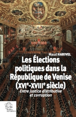 Les élections politiques dans la République de Venise (XVIe-XVIIIe siècle). Entre justice distributi