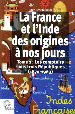 La France et l'Inde des origines à nos jours. Tome 2, Les comptoirs sous trois Républiques (1870-196
