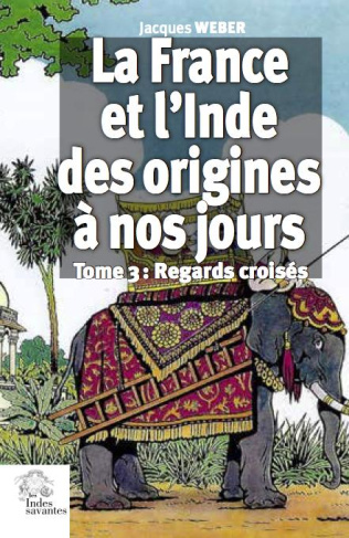 La France et l'Inde des origines à nos jours. Tome 3, Regards croisés