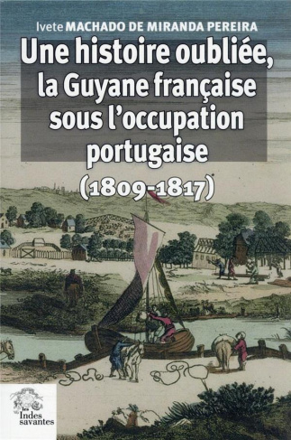 Une histoire oubliée, la Guyane française sous l'occupation portugaise (1809-1817)
