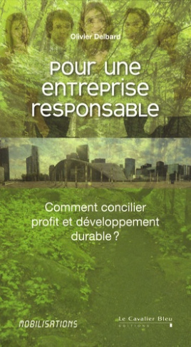 Pour une entreprise responsable. Comment concilier profit et développement durable ?