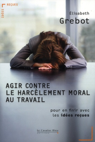 Agir contre le harcèlement moral au travail. Pour en finir avec les idées reçues