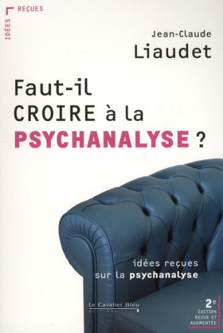 Faut-il croire à la psychanalyse ? Idées reçues sur la psychanalyse, 2e édition revue et augmentée