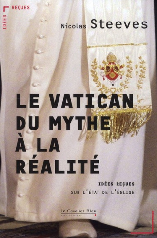Le Vatican : du mythe à la réalité. Idées reçues sur l'état de l'Eglise