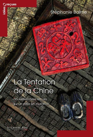 La tentation de la Chine. Nouvelles idées reçues sur un pays en mutation