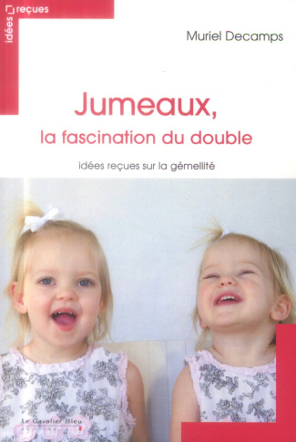 Jumeaux, la fascination du double. Idées reçues sur la gémellité, 3e édition