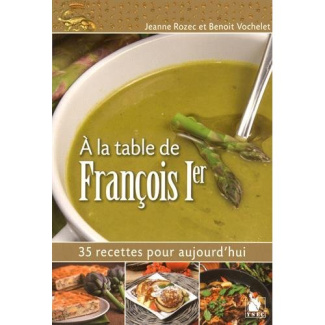 A la table de François Ier. 35 recettes pour aujourd'hui