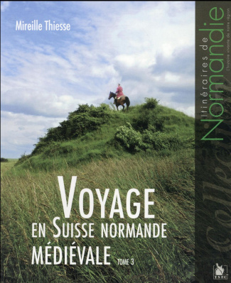 Voyage en Suisse normande médiévale. Tome 3