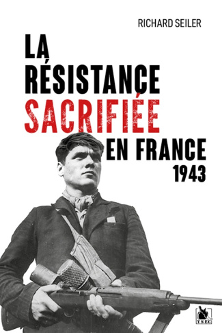 La Résistance sacrifiée en France, 1943. La fin justifie tous les moyens