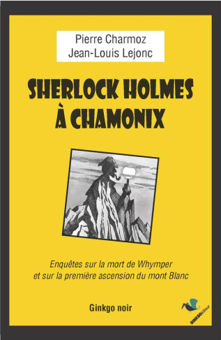Sherlock Holmes à Chamonix. Enquête sur la mort de Whymper et la première ascension du mont Blanc