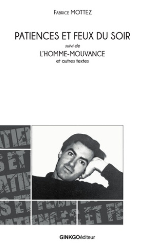 Patience et feux du soir. Suivi de L'homme-mouvance et autres textes