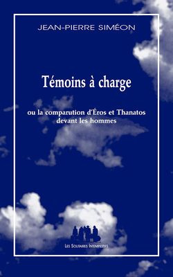 Témoins à charge. Ou La comparution d'Eros et Thanatos devant les hommes