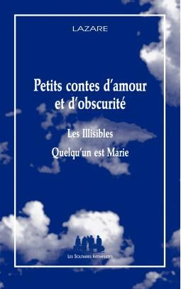 Petits contes d'amour et d'obscurité. Les Illisibles ; Quelqu'un est Marie