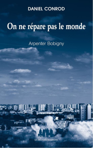 On ne répare pas le monde. Arpenter Bobigny
