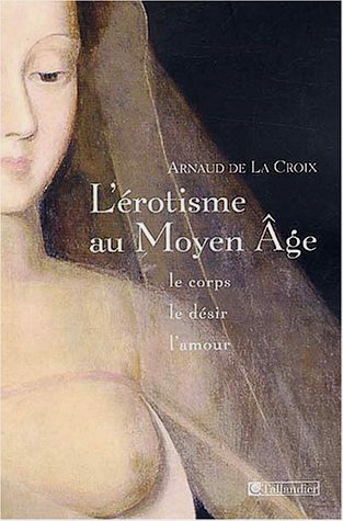 L'érotisme au Moyen Age. Le corps, le désir et l'amour, Edition revue et corrigée