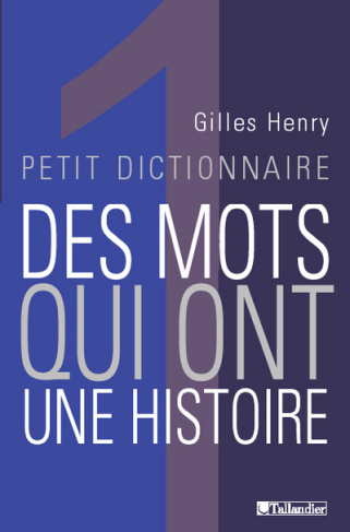 Petit dictionnaire des mots qui ont une histoire
