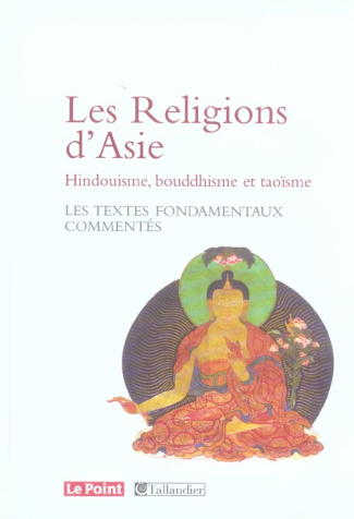 Les Religions d'Asie Hindouïsme, Bouddhisme, Taoïsme. Les textes fondamentaux commentés
