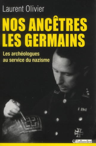 Nos ancêtres les germains. . Les archéologues français et allemands au service du nazisme