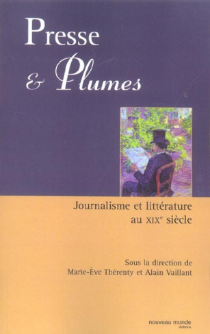 Presse et plumes. Journalisme et littérature au XIXè siècle