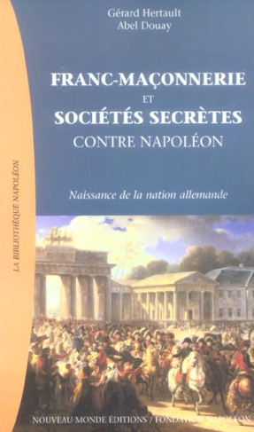 Franc-Maçonnerie et sociétés secrètes contre Napoléon. Naissance de la nation allemande