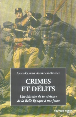 Crimes et délits. Une histoire de la violence de la Belle Epoque à nos jours