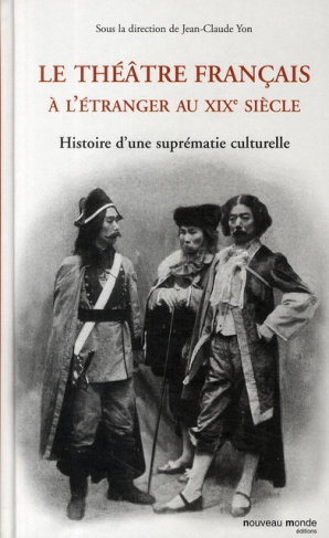 Le théâtre français à l'étranger au XIXe siècle. Histoire d'une suprématie culturelle