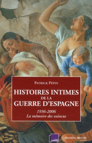 Histoires intimes de la guerre d'Espagne. La mémoire des vaincus (1936-2006)