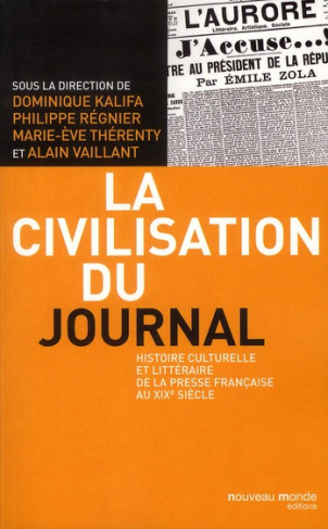 La civilisation du journal. Histoire culturelle et littéraire de la presse française au XIXe siècle