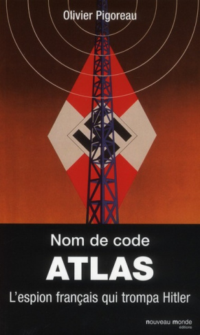 Nom de code : Atlas. L'espion français qui trompa Hitler