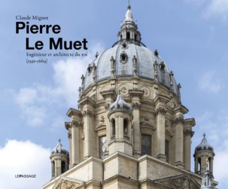 Pierre Le Muet, ingénieur et architecte du roi (1591-1669). Bâtir pour toutes sortes de personnes