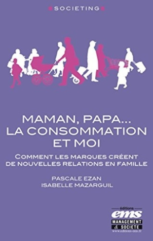 Maman, papa... La consommation et moi. Comment les marques créent de nouvelles relations en famille